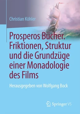 Abbildung von Köhler | Prosperos Bücher. Friktionen, Struktur und die Grundzüge einer Monadologie des Films | 1. Auflage | 2017 | beck-shop.de