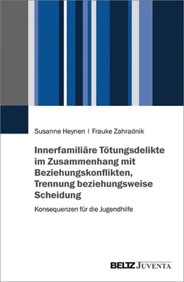 Abbildung von Heynen / Zahradnik | Innerfamiliäre Tötungsdelikte im Zusammenhang mit Beziehungskonflikten, Trennung beziehungsweise Scheidung | 1. Auflage | 2017 | beck-shop.de