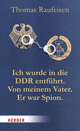 Abbildung von Raufeisen | Ich wurde in die DDR entführt. Von meinem Vater. Er war Spion. | 1. Auflage | 2017 | beck-shop.de