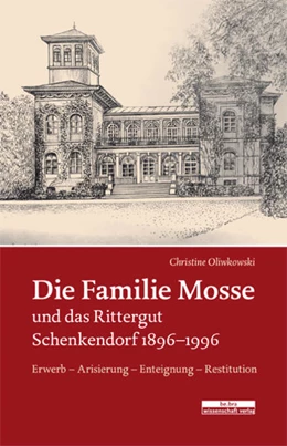 Abbildung von Oliwkowski | Die Familie Mosse und das Rittergut Schenkendorf 1896-1996 | 1. Auflage | 2017 | beck-shop.de