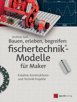 Abbildung von Gail / Fox | Bauen, erleben, begreifen: fischertechnik®-Modelle für Maker | 1. Auflage | 2018 | beck-shop.de