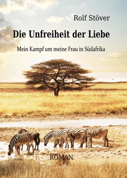 Abbildung von Stöver / DeBehr | Die Unfreiheit der Liebe - Mein Kampf um meine Frau in Südafrika | 1. Auflage | 2017 | beck-shop.de