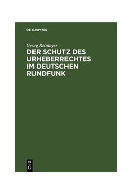 Abbildung von Reininger | Der Schutz des Urheberrechtes im deutschen Rundfunk | 1. Auflage | 1929 | beck-shop.de