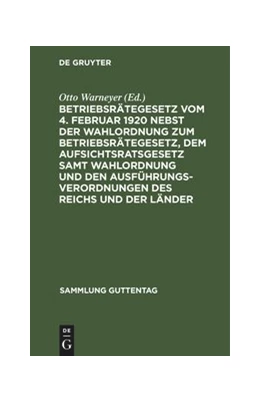 Abbildung von Warneyer | Betriebsrätegesetz vom 4. Februar 1920 nebst der Wahlordnung zum Betriebsrätegesetz, dem Aufsichtsratsgesetz samt Wahlordnung und den Ausführungsverordnungen des Reichs und der Länder | 2. Auflage | 1931 | beck-shop.de