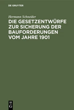Abbildung von Schneider | Die Gesetzentwürfe zur Sicherung der Bauforderungen vom Jahre 1901 | 1. Auflage | 1901 | beck-shop.de