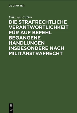 Abbildung von Calker | Die strafrechtliche Verantwortlichkeit für auf Befehl begangene Handlungen insbesondere nach Militärstrafrecht | 1. Auflage | 1891 | beck-shop.de