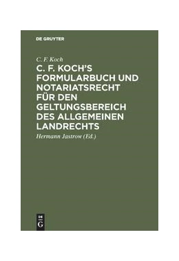 Abbildung von Koch / Jastrow | C. F. Koch’s Formularbuch und Notariatsrecht für den Geltungsbereich des Allgemeinen Landrechts | 10. Auflage | 1891 | beck-shop.de