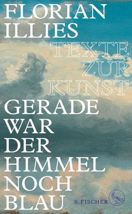 Abbildung von Illies | Gerade war der Himmel noch blau | 1. Auflage | 2017 | beck-shop.de