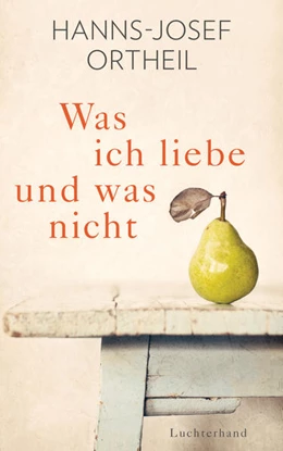 Abbildung von Ortheil | Was ich liebe - und was nicht | 1. Auflage | 2016 | beck-shop.de