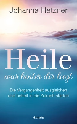 Abbildung von Hetzner | Heile, was hinter dir liegt | 1. Auflage | 2017 | beck-shop.de