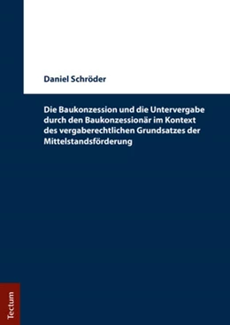 Abbildung von Schröder | Die Baukonzession und die Untervergabe durch den Baukonzessionär im Kontext des vergaberechtlichen Grundsatzes der Mittelstandsförderung | 1. Auflage | 2017 | beck-shop.de