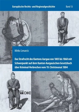 Abbildung von Lenarcic | Das Strafrecht des Kantons Aargau von 1803 bis 1868 mit Schwerpunkt auf dem Kanton-Aargauischen Gesetzbuch über Kriminal-Verbrechen vom 19. Christmonat 1804. | 1. Auflage | 2011 | 13 | beck-shop.de