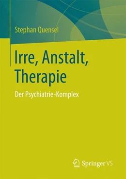 Abbildung von Quensel | Irre, Anstalt, Therapie | 1. Auflage | 2017 | beck-shop.de