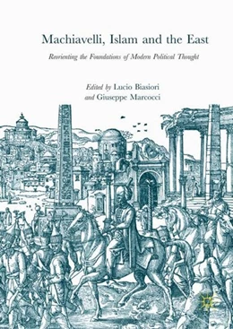 Abbildung von Biasiori / Marcocci | Machiavelli, Islam and the East | 1. Auflage | 2017 | beck-shop.de