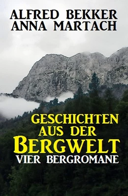 Abbildung von Bekker / Martach | Geschichten aus der Bergwelt: Vier Bergromane | 1. Auflage | 2018 | beck-shop.de