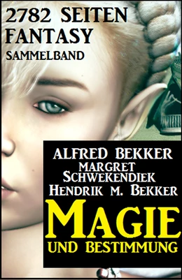 Abbildung von Bekker / Schwekendiek | Magie und Bestimmung: 2782 Seiten Fantasy Sammelband | 1. Auflage | 2021 | beck-shop.de