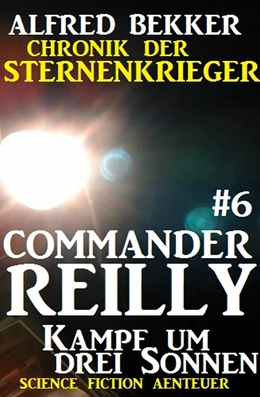 Abbildung von Bekker | Commander Reilly #6: Kampf um drei Sonnen: Chronik der Sternenkrieger | 1. Auflage | 2017 | beck-shop.de