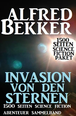 Abbildung von Bekker | Invasion von den Sternen: 1500 Seiten Science Fiction Abenteuer Sammelband | 1. Auflage | 2019 | beck-shop.de