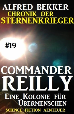 Abbildung von Bekker | Commander Reilly #19: Eine Kolonie für Übermenschen: Chronik der Sternenkrieger | 1. Auflage | 2017 | beck-shop.de