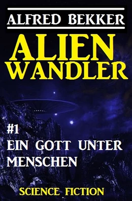 Abbildung von Bekker | Alienwandler #1: Ein Gott unter Menschen | 1. Auflage | 2017 | beck-shop.de