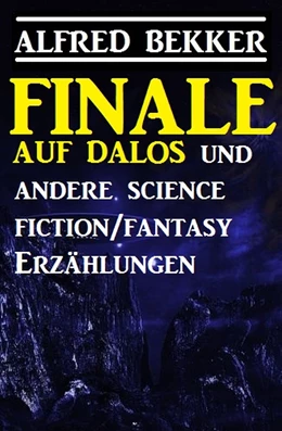 Abbildung von Bekker | Finale auf Dalos und andere Science Fiction/Fantasy-Erzählungen | 1. Auflage | 2018 | beck-shop.de