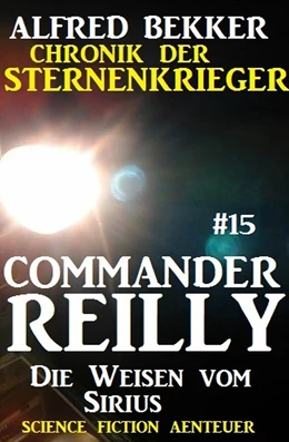 Abbildung von Bekker | Commander Reilly #15: Die Weisen vom Sirius: Chronik der Sternenkrieger | 1. Auflage | 2017 | beck-shop.de