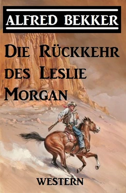 Abbildung von Bekker | Alfred Bekker Western - Die Rückkehr des Leslie Morgan | 1. Auflage | 2018 | beck-shop.de