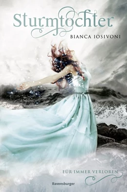 Abbildung von Iosivoni / Ravensburger Verlag GmbH | Sturmtochter, Band 2: Für immer verloren (Dramatische Romantasy mit Elemente-Magie von SPIEGEL-Bestsellerautorin Bianca Iosivoni) | 1. Auflage | 2019 | beck-shop.de