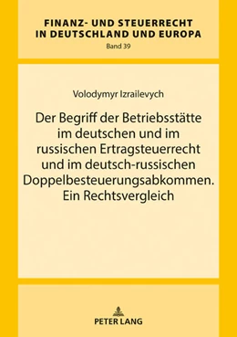 Abbildung von Izrailevych | Der Begriff der Betriebsstätte im deutschen und im russischen Ertragsteuerrecht und im deutsch-russischen Doppelbesteuerungsabkommen. Ein Rechtsvergleich | 1. Auflage | 2018 | 39 | beck-shop.de