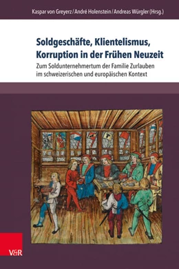 Abbildung von Greyerz / Holenstein | Soldgeschäfte, Klientelismus, Korruption in der Frühen Neuzeit | 1. Auflage | 2018 | beck-shop.de