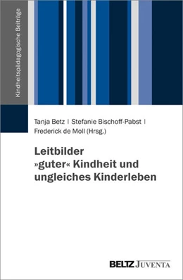 Abbildung von Betz / Bischoff-Pabst | Leitbilder »guter« Kindheit und ungleiches Kinderleben | 1. Auflage | 2020 | beck-shop.de