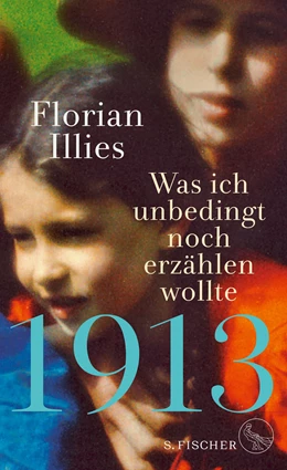Abbildung von Illies | 1913 - Was ich unbedingt noch erzählen wollte | 1. Auflage | 2018 | beck-shop.de