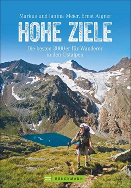 Abbildung von Meier / Aigner | Hohe Ziele. Die besten 3000er für Wanderer in den Ostalpen. Wanderführer: die schönsten 3000er auf einfachen Wegen besteigen. Tourenführer: mit Wegbeschreibungen, Tourensteckbriefen und Karten. | 1. Auflage | 2018 | beck-shop.de