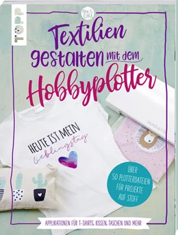Abbildung von Kalweit | Textilien gestalten mit dem Hobbyplotter - Applikationen für T-Shirts, Kissen, Taschen und mehr | 1. Auflage | 2018 | beck-shop.de