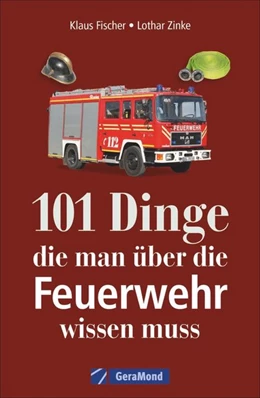Abbildung von Fischer / Zinke | 101 Dinge, die man über die Feuerwehr wissen muss | 1. Auflage | 2020 | beck-shop.de