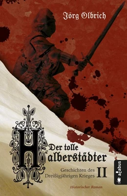 Abbildung von Olbrich | Der tolle Halberstädter. Geschichten des Dreißigjährigen Krieges | 1. Auflage | 2018 | beck-shop.de