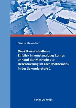 Abbildung von Steinacher | Denk Raum schaffen – Einblick in kunstanaloges Lernen anhand der Methode der Dezentrierung im Fach Mathematik in der Sekundarstufe 1 | 1. Auflage | 2018 | 72 | beck-shop.de