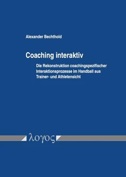 Abbildung von Bechthold | Coaching interaktiv: Die Rekonstruktion coachingspezifischer Interaktionsprozesse im Handball aus Trainer- und Athletensicht | 1. Auflage | 2018 | beck-shop.de