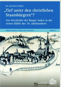 Abbildung von Rohde | Tief unter den christlichen Staatsbürgern? Zur Geschichte der Binger Juden in der ersten Hälfte des 19. Jh.s | 1. Auflage | 2015 | beck-shop.de