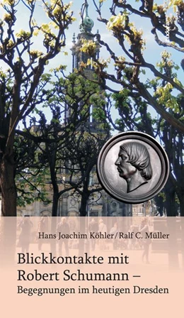 Abbildung von Köhler / Müller | Blickkontakte mit Robert Schumann - Begegnungen im heutigen Dresden | 1. Auflage | 2018 | beck-shop.de