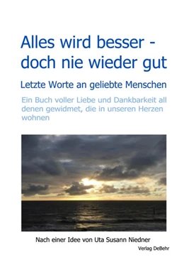 Abbildung von Niedner | Alles wird besser - doch nie wieder gut - Letzte Worte an geliebte Menschen | 1. Auflage | 2018 | beck-shop.de