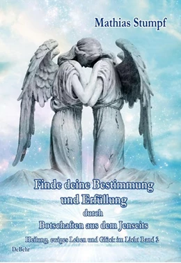 Abbildung von Stumpf | Finde deine Bestimmung und Erfüllung durch Botschaften aus dem Jenseits - Heilung, ewiges Leben und Glück im Licht Band 2 | 1. Auflage | 2018 | beck-shop.de