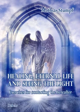 Abbildung von Stumpf | HEALING, ETERNAL LIFE AND SEEING THE LIGHT - Exercises for contacting the hereafter | 1. Auflage | 2018 | beck-shop.de