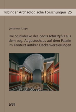 Abbildung von Lipps | Die Stuckdecke des oecus tetrastylus aus dem sog. Augustushaus auf dem Palatin im Kontext antiker Deckenverzierungen | 1. Auflage | 2018 | beck-shop.de