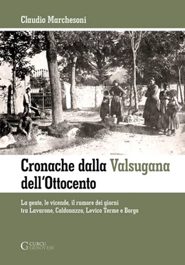 Abbildung von Marchesoni | Cronache dalla Valsugana dell'Ottocento. La gente, le vicende, il rumore dei giorni tra Lavarone, Caldonazzo, Levico Terme e Borgo | 1. Auflage | 2018 | beck-shop.de