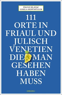 Abbildung von Hlavac / Hopfmüller | 111 Orte in Friaul und Julisch Venetien, die man gesehen haben muss | 1. Auflage | 2019 | beck-shop.de