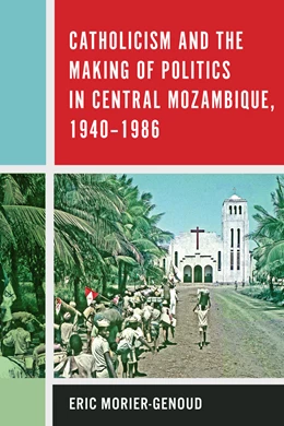 Abbildung von Morier-Genoud | Catholicism and the Making of Politics in Central Mozambique, 1940-1986 | 1. Auflage | 2019 | 84 | beck-shop.de