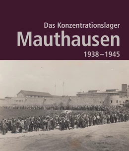 Abbildung von Bundesministerium für Inneres | Das Konzentrationslager Mauthausen 1938 - 1945 | 1. Auflage | 2019 | beck-shop.de