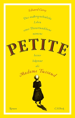 Abbildung von Carey, Edward | Das außergewöhnliche Leben eines Dienstmädchens namens PETITE, besser bekannt als Madame Tussaud | 2. Auflage | 2021 | beck-shop.de