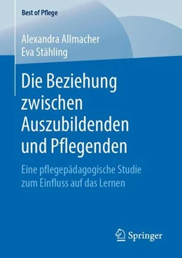 Abbildung von Allmacher / Stähling | Die Beziehung zwischen Auszubildenden und Pflegenden | 1. Auflage | 2019 | beck-shop.de